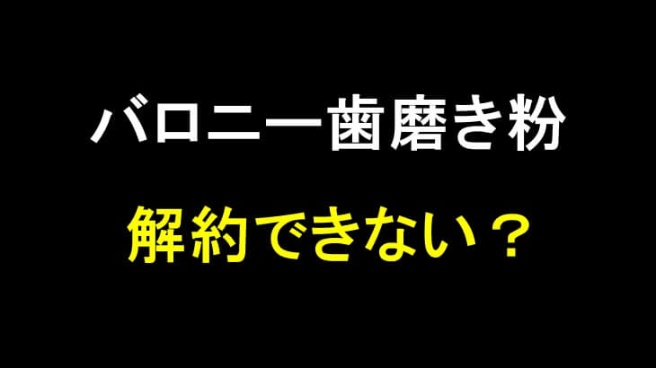 バロニー歯磨き粉は解約できない?定期購入をキャンセルする方法!